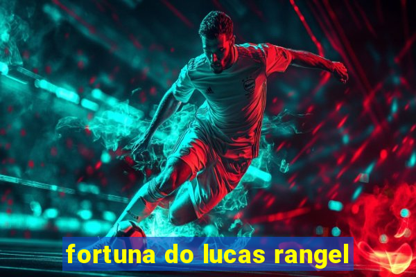 fortuna do lucas rangel